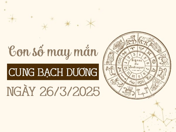 con số đẹp Bạch Dương 26/3/2025