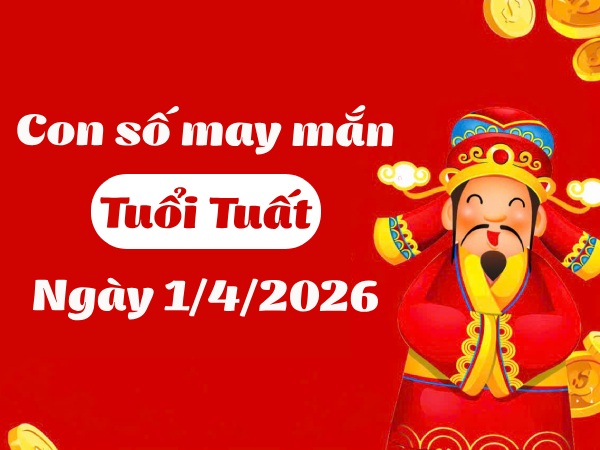con số may mắn ngày 01/04/2026 tuổi Tuất
